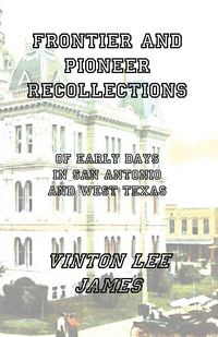 Produktbild: Frontier and Pioneer Recollections of Early Days in San Antonio and West Texas