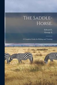 Produktbild: The Saddle-horse.: A Complete Guide for Riding and Training