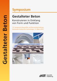 Produktbild: Gestalteter Beton - Konstruieren in Einklang von Form und Funktion : 10. Symposium Baustoffe und Bauwerkserhaltung, Karlsruher Institut f&uuml;r Technologi