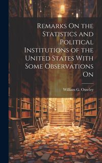 Produktbild: Remarks On the Statistics and Political Institutions of the United States With Some Observations On