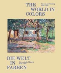 Produktbild: Die Welt in Farben. Slowenische Malerei 1848-1918 / The World in Colors: Slovenian Painting 1848&minus;1918