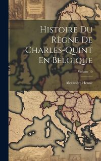 Produktbild: Histoire Du R&egrave;gne De Charles-Quint En Belgique; Volume 10