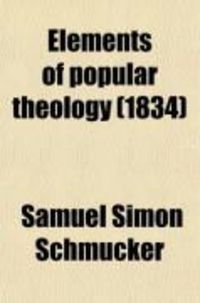 Produktbild: Elements of Popular Theology; With Special Reference to the Doctrines of the Reformation, as Avowed Before the Diet at Augsburg, in MDXXX