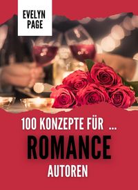 Produktbild: 100 Konzepte f&uuml;r Romance-Autoren (Der Ideen-Vault f&uuml;r Schriftsteller, #1)