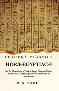 Produktbild: Hor&aelig; &AElig;gyptiac&aelig; Or, the Chronology of Ancient Egypt Discovered From Astronomical and Hieroglyphic Records Upon Its Monuments