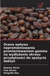 Produktbild: Ocena wp&iquest;ywu napromieniowania promieniowaniem gamma na wyd&iquest;u&iquest;enie okresu przydatno&iquest;ci do spo&iquest;ycia daktyli