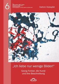 Produktbild: "Ich liebe nur wenige Bilder!": Georg Forster, die Kunst und ihre Beschreibung
