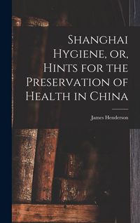 Produktbild: Shanghai Hygiene, or, Hints for the Preservation of Health in China