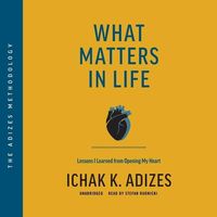 Bild vom Artikel What Matters in Life: Lessons I Learned from Opening My Heart vom Autor Ichak K. Adizes
