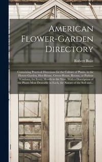 Produktbild: American Flower-garden Directory; Containing Practical Directions for the Culture of Plants, in the Flower-garden, Hot-house, Green-house, Rooms, or P