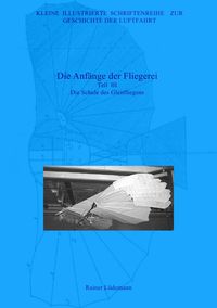 Produktbild: Kleine Illustrierte Schriftenreihe zur Geschichte der Luftfahrt / Die Anf&auml;nge der Fliegerei - Teil III, Zweite &uuml;berarbeitete Ausgabe