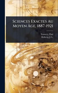 Produktbild: Sciences Exactes Au Moyen &Atilde;ge, 1887-1921
