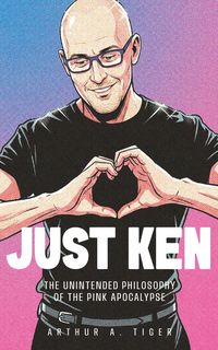 Produktbild: Just Ken: The Unintended Philosophy of the Pink Apocalypse