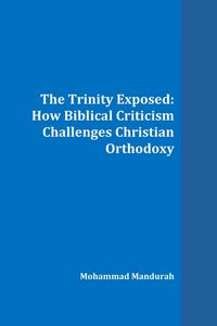 Produktbild: The Trinity Exposed: How Biblical Criticism Challenges Christian Orthodoxy