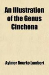 Produktbild: An Illustration of the Genus Cinchona; Comprising Descriptions of All the Officinal Peruvian Barks, Including Several New Species. Baron de
