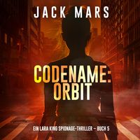 Produktbild: Codename: Orbit (Ein Lara King Spionage-Thriller &ndash; Buch 5)