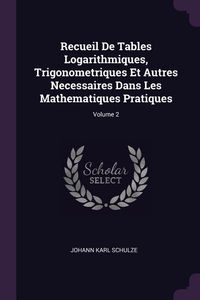 Produktbild: Recueil De Tables Logarithmiques, Trigonometriques Et Autres Necessaires Dans Les Mathematiques Pratiques; Volume 2