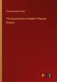 Produktbild: The Uncertainties of Modern Physical Science
