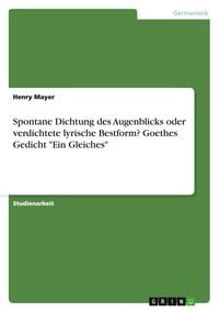 Produktbild: Spontane Dichtung des Augenblicks oder verdichtete lyrische Bestform? Goethes Gedicht "Ein Gleiches"