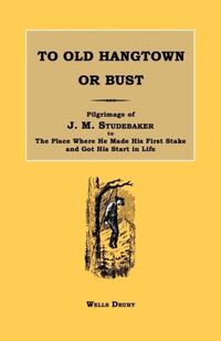 Produktbild: To Old Hangtown or Bust: Pilgrimage of J. M. Studebaker to the Place Where He Made His First Stake and Got His Start in Life.