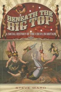 Produktbild: Beneath the Big Top: A Social History of the Circus in Britain