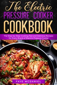 Produktbild: The Electric Pressure Cooker Cookbook: The Step-by-Step Cooking Fast and Delicious Recipes for Every Brand of Electric Pressure Cooker
