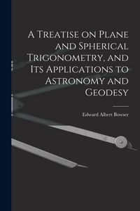 Produktbild: A Treatise on Plane and Spherical Trigonometry, and its Applications to Astronomy and Geodesy
