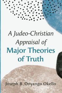 Produktbild: A Judeo-Christian Appraisal of Major Theories of Truth