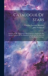 Produktbild: Catalogue Of Stars: Taken From Mr. Flamsteed's Observations Contained In The Second Volume Of The Historia Coelestis And Not Inserted In T