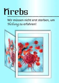 Produktbild: Krebs - Wir m&uuml;ssen nicht erst sterben, um Heilung zu erfahren!