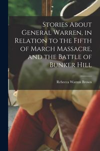 Produktbild: Stories About General Warren, in Relation to the Fifth of March Massacre, and the Battle of Bunker Hill