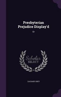 Produktbild: Presbyterian Prejudice Display'd: Or