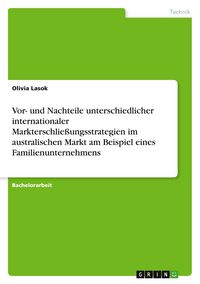 Produktbild: Vor- und Nachteile unterschiedlicher internationaler Markterschlie&szlig;ungsstrategien im australischen Markt am Beispiel eines Familienunternehmens