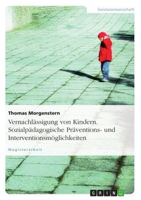 Produktbild: Vernachl&auml;ssigung von Kindern. Sozialp&auml;dagogische Pr&auml;ventions- und Interventionsm&ouml;glichkeiten