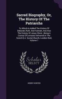 Produktbild: Sacred Biography, Or, The History Of The Patriarchs: To Which Is Added The History Of Deborah, Ruth, And Hannah, And Also The History Of Jesus Christ,