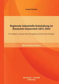 Produktbild: Regionale industrielle Entwicklung im Deutschen Kaiserreich 1871-1914: Ein Vergleich zwischen dem Ruhrgebiet und dem Kreis Esslingen