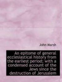 Produktbild: An Epitome of General Ecclesiastical History from the Earliest Period; With a Condensed Account of T