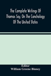 Produktbild: The Complete Writings Of Thomas Say, On The Conchology Of The United States