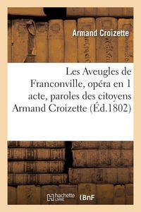 Produktbild: Les Aveugles de Franconville, op&eacute;ra en 1 acte, Paris, Montansier-Vari&eacute;t&eacute;s, 9 flor&eacute;al an X.