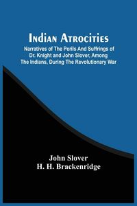Produktbild: Indian Atrocities; Narratives Of The Perils And Suffrings Of Dr. Knight And John Slover, Among The Indians, During The Revolutionary War