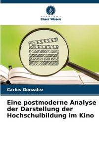 Produktbild: Eine postmoderne Analyse der Darstellung der Hochschulbildung im Kino