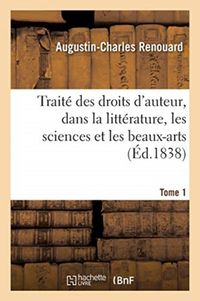 Produktbild: Trait&eacute; des droits d'auteur, dans la litt&eacute;rature, les sciences et les beaux-arts - Tome 1