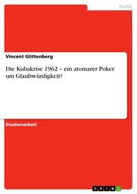 Produktbild: Die Kubakrise 1962 - ein atomarer Poker um Glaubw&uuml;rdigkeit?