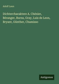 Produktbild: Dichtercharaktere A. Ch&eacute;nier, B&eacute;ranger, Burns, Gray, Luis de Leon, Bryant, G&uuml;nther, Chamisso