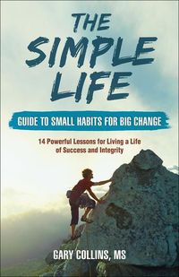 Bild vom Artikel The Simple Life Guide to Small Habits for Big Change: 14 Powerful Lessons for Living a Life of Success and Integrity vom Autor Gary Collins