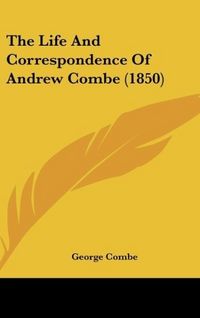 Produktbild: Combe, G: Life And Correspondence Of Andrew Combe (1850)