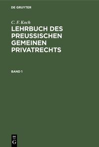 Produktbild: C. F. Koch: Lehrbuch des Preu&szlig;ischen gemeinen Privatrechts. Band 1