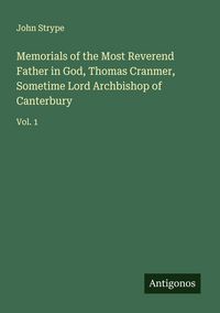 Produktbild: Memorials of the Most Reverend Father in God, Thomas Cranmer, Sometime Lord Archbishop of Canterbury