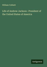 Produktbild: Life of Andrew Jackson : President of the United States of America