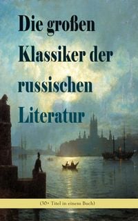 Produktbild: Die gro&szlig;en Klassiker der russischen Literatur (30+ Titel in einem Buch)